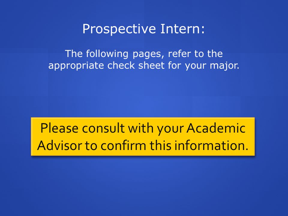 Prospective Intern: The following pages, refer to the appropriate check sheet for your major.