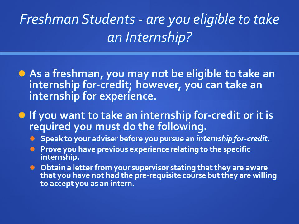 Freshman Students - are you eligible to take an Internship.
