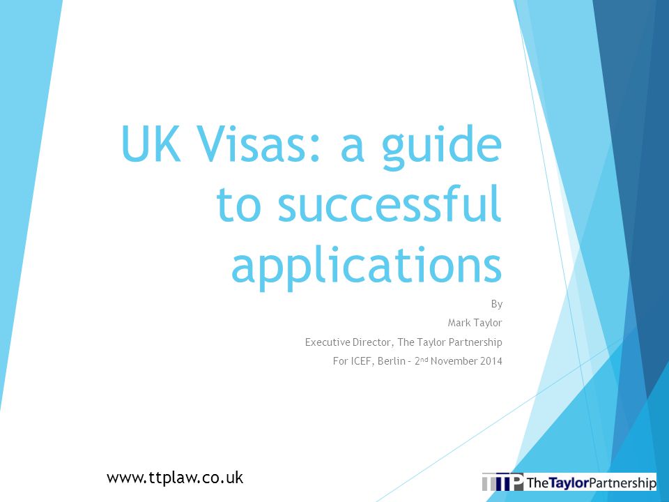 UK Visas: a guide to successful applications By Mark Taylor Executive Director, The Taylor Partnership For ICEF, Berlin – 2 nd November