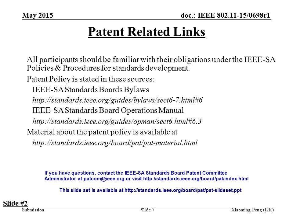 doc.: IEEE /0698r1 SubmissionSlide 7 Patent Related Links All participants should be familiar with their obligations under the IEEE-SA Policies & Procedures for standards development.