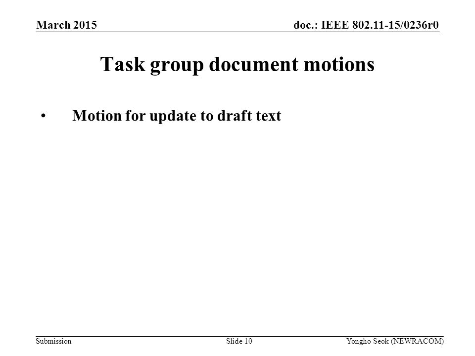 doc.: IEEE /0236r0 Submission Task group document motions Motion for update to draft text Slide 10Yongho Seok (NEWRACOM) March 2015