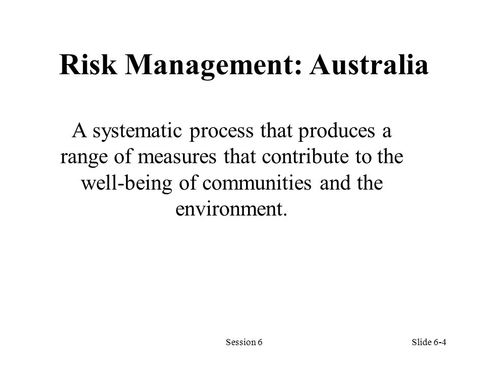 Risk Management: Australia A systematic process that produces a range of measures that contribute to the well-being of communities and the environment.