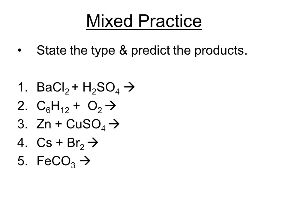 Mixed Practice State the type & predict the products.