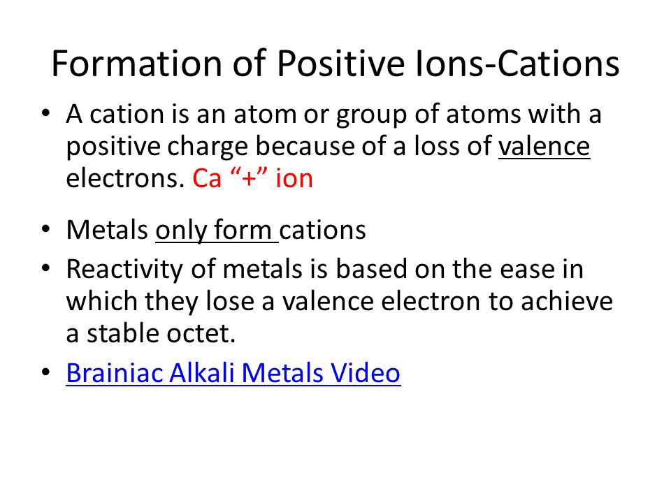 Formation of Positive Ions-Cations A cation is an atom or group of atoms with a positive charge because of a loss of valence electrons.