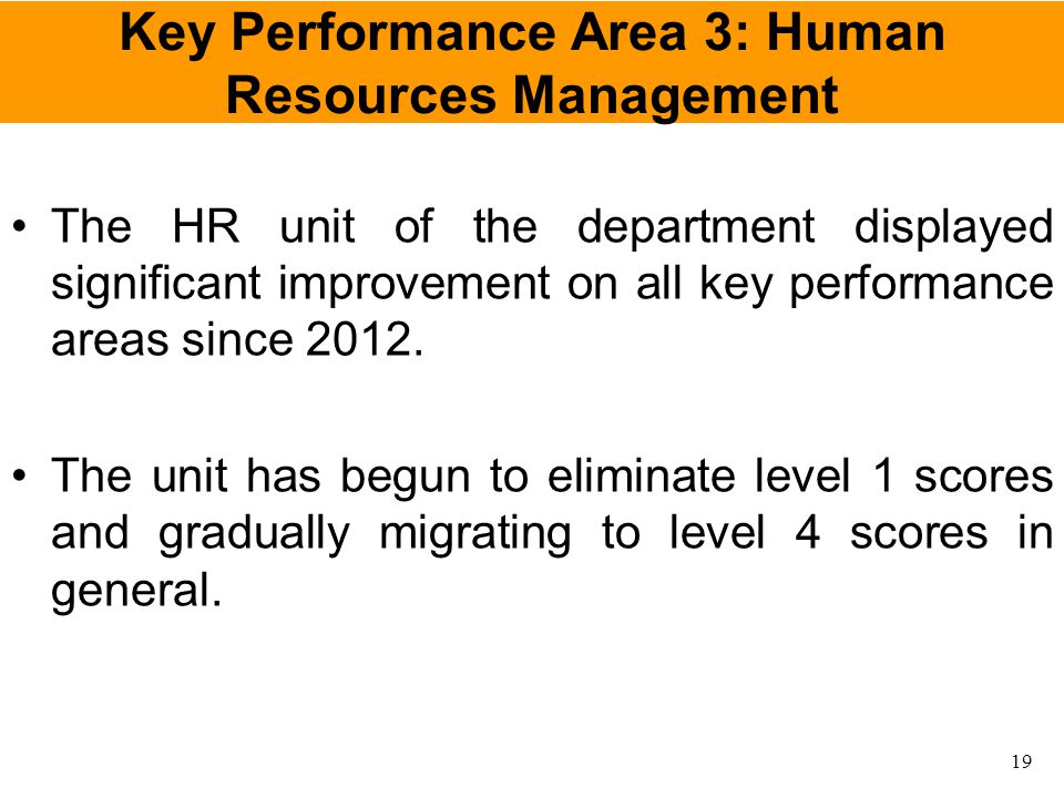 Key Performance Area 3: Human Resources Management The HR unit of the department displayed significant improvement on all key performance areas since 2012.