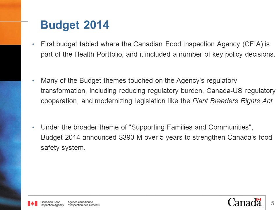 Budget 2014 First budget tabled where the Canadian Food Inspection Agency (CFIA) is part of the Health Portfolio, and it included a number of key policy decisions.
