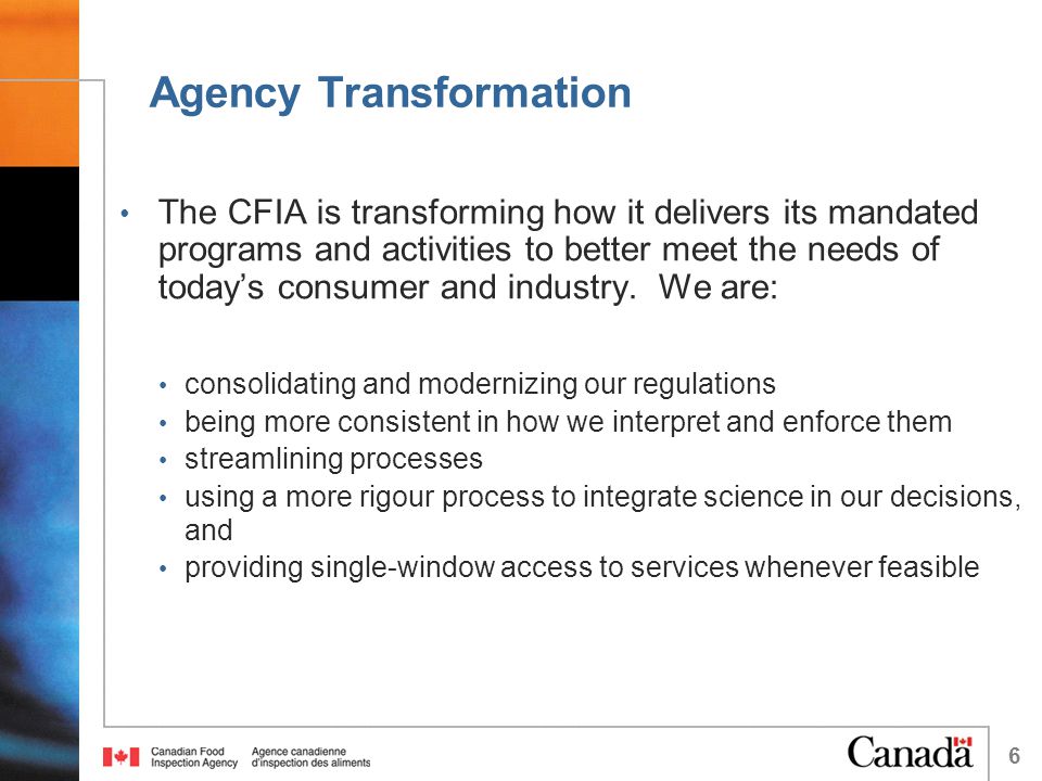 Agency Transformation The CFIA is transforming how it delivers its mandated programs and activities to better meet the needs of today’s consumer and industry.