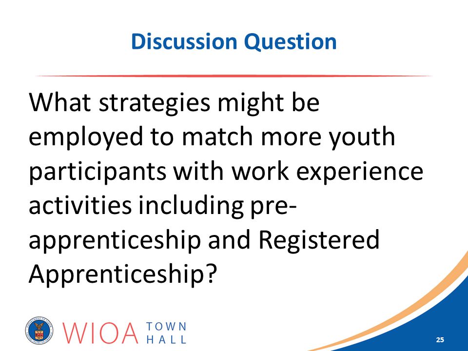 Discussion Question What strategies might be employed to match more youth participants with work experience activities including pre- apprenticeship and Registered Apprenticeship.