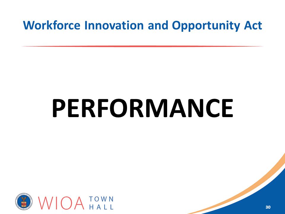Workforce Innovation and Opportunity Act PERFORMANCE 30