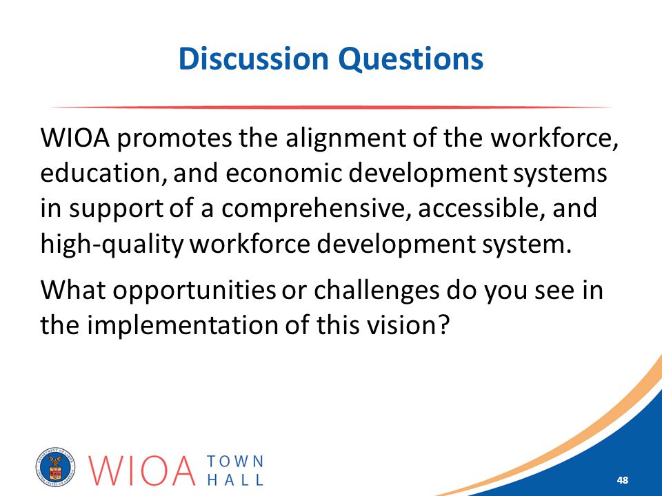 Discussion Questions WIOA promotes the alignment of the workforce, education, and economic development systems in support of a comprehensive, accessible, and high-quality workforce development system.