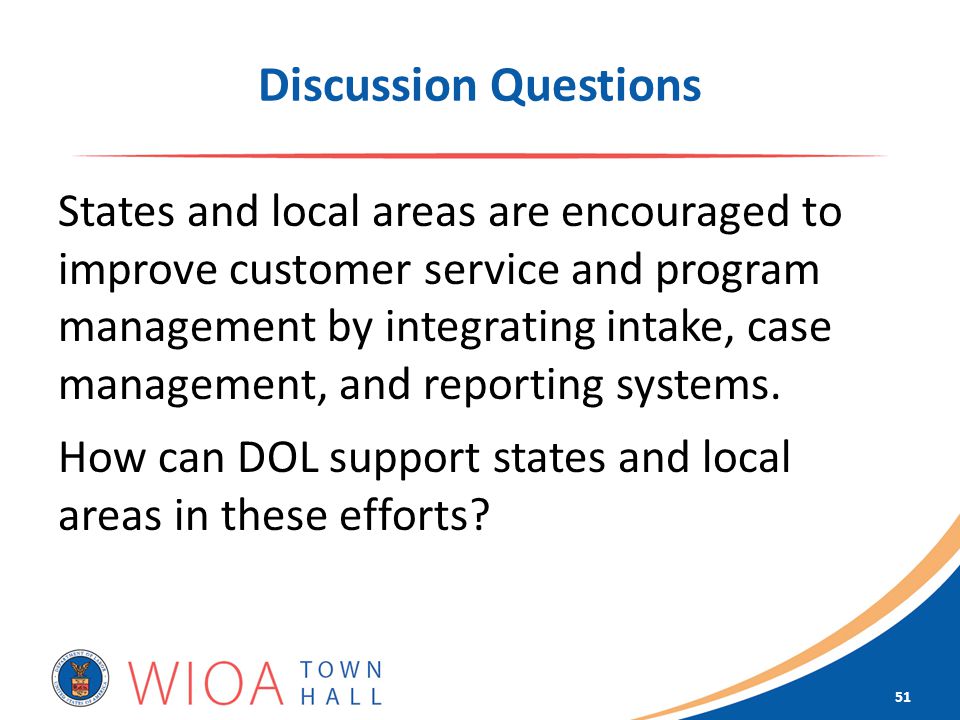 Discussion Questions States and local areas are encouraged to improve customer service and program management by integrating intake, case management, and reporting systems.