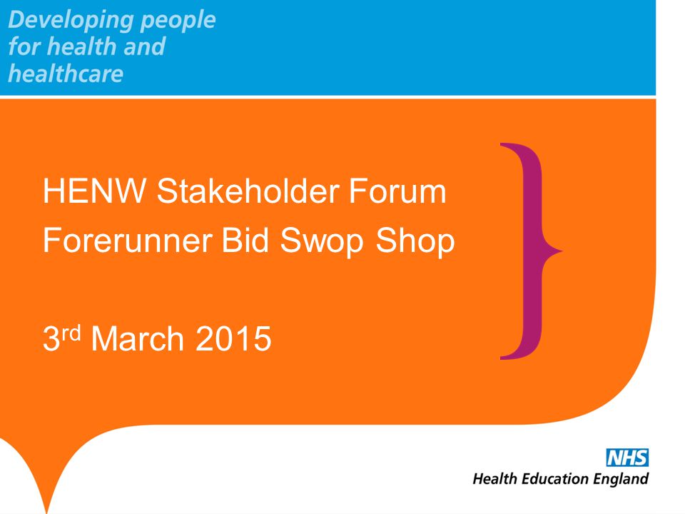 HENW Stakeholder Forum Forerunner Bid Swop Shop 3 rd March 2015