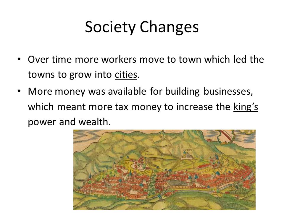 Society Changes Over time more workers move to town which led the towns to grow into cities.
