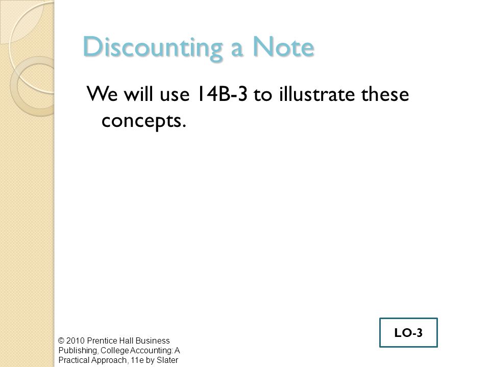 Discounting a Note We will use 14B-3 to illustrate these concepts.