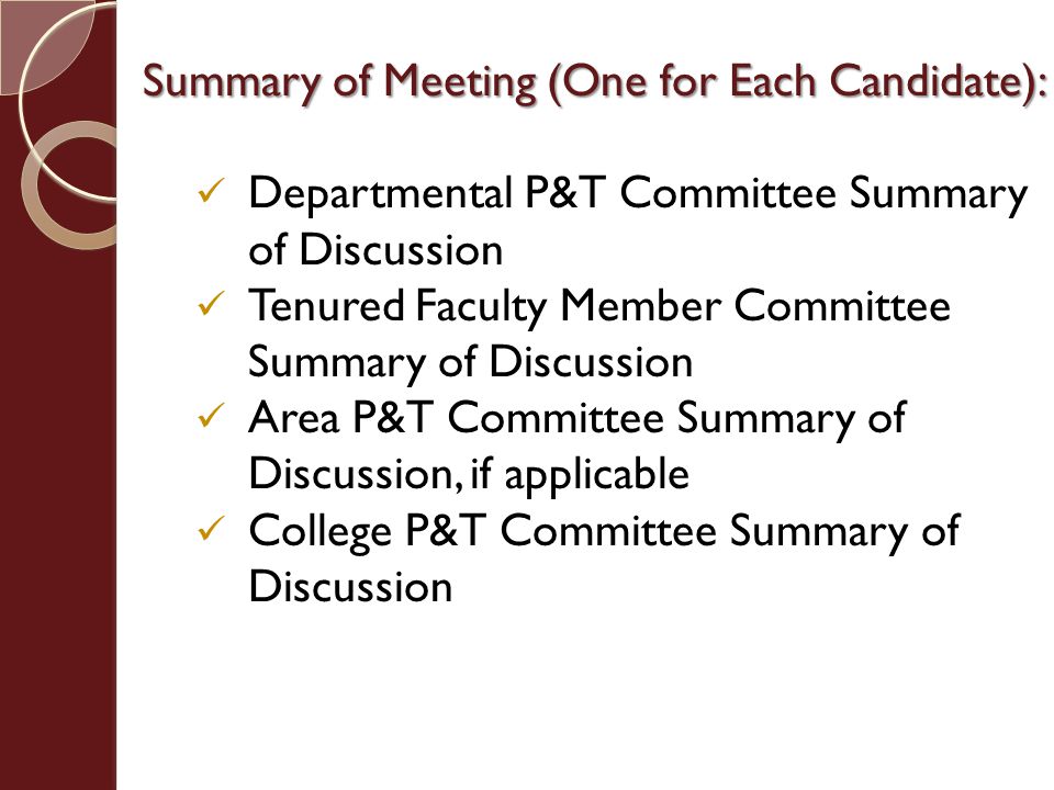 Summary of Meeting (One for Each Candidate): Departmental P&T Committee Summary of Discussion Tenured Faculty Member Committee Summary of Discussion Area P&T Committee Summary of Discussion, if applicable College P&T Committee Summary of Discussion
