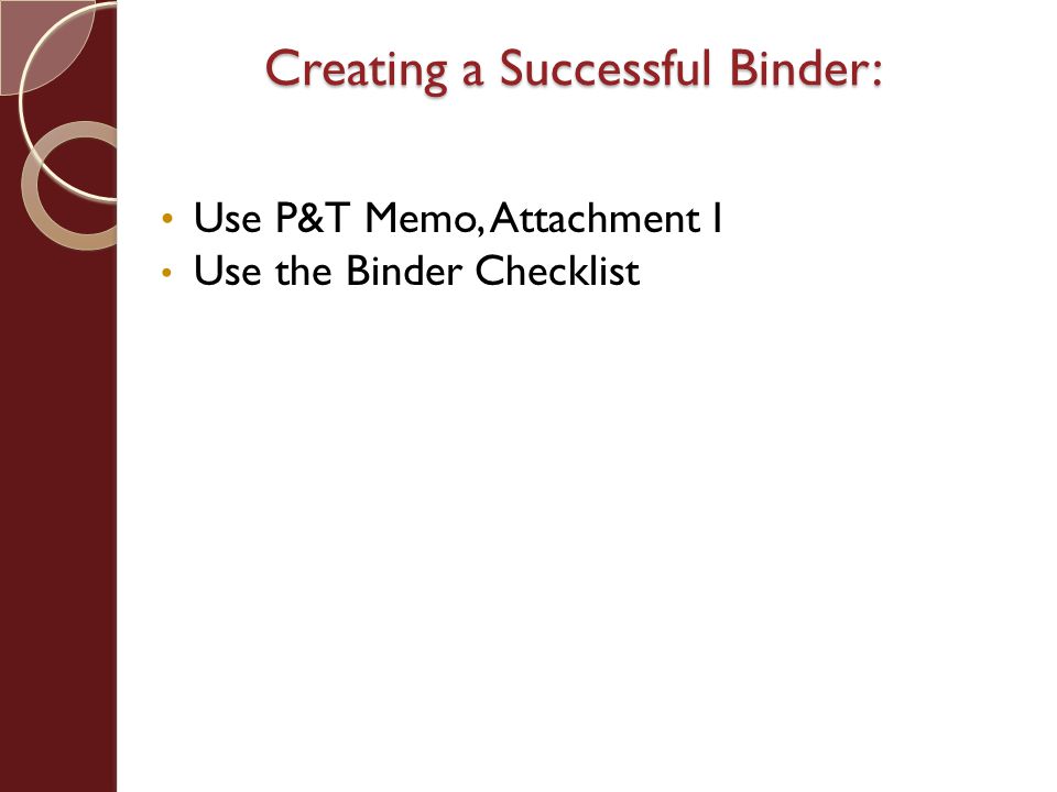 Creating a Successful Binder: Use P&T Memo, Attachment I Use the Binder Checklist