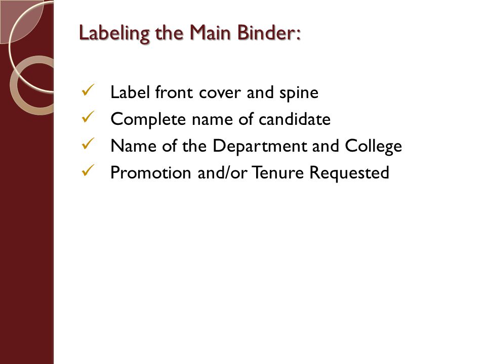 Label front cover and spine Complete name of candidate Name of the Department and College Promotion and/or Tenure Requested Labeling the Main Binder: