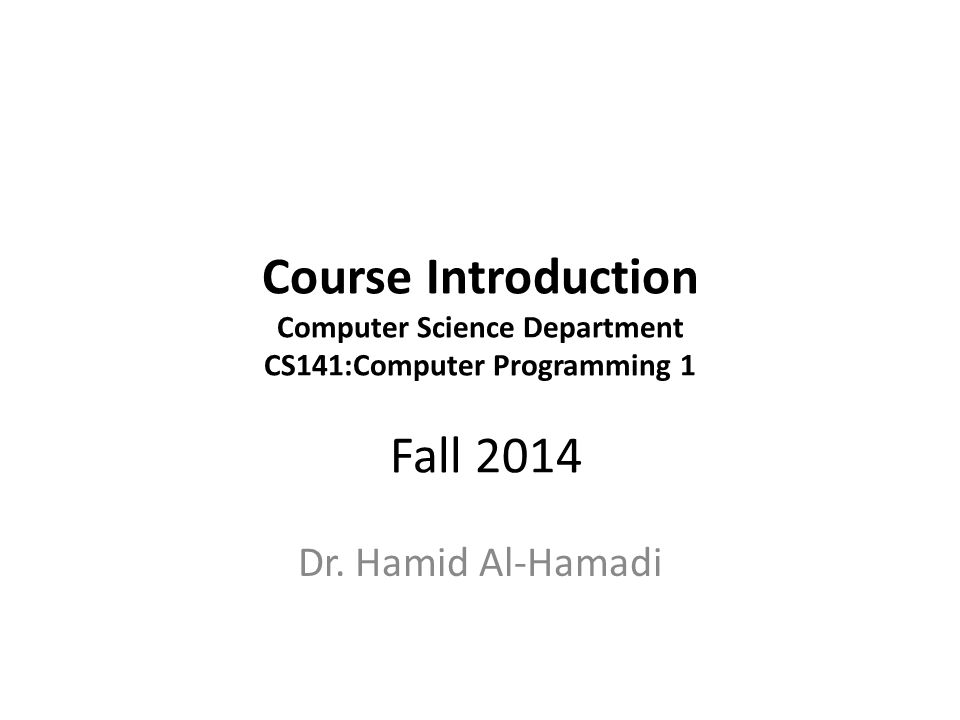 Course Introduction Computer Science Department CS141:Computer Programming 1 Fall 2014 Dr.