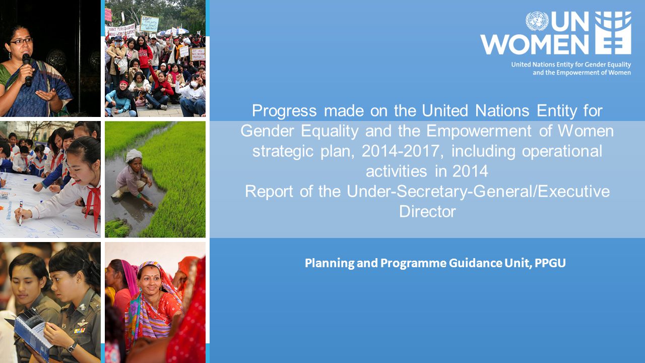Progress made on the United Nations Entity for Gender Equality and the Empowerment of Women strategic plan, , including operational activities in 2014 Report of the Under-Secretary-General/Executive Director Planning and Programme Guidance Unit, PPGU