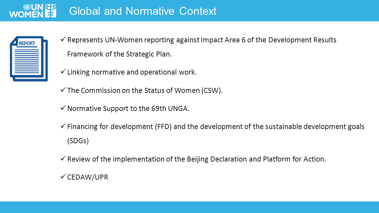 Global and Normative Context Represents UN-Women reporting against Impact Area 6 of the Development Results Framework of the Strategic Plan.