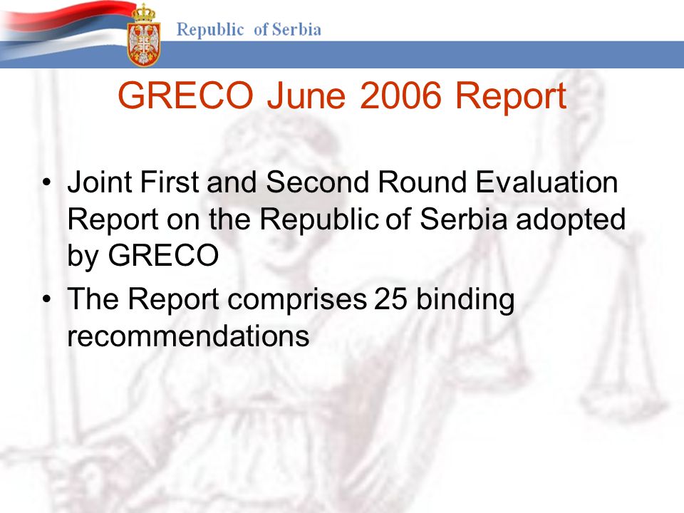 GRECO June 2006 Report Joint First and Second Round Evaluation Report on the Republic of Serbia adopted by GRECO The Report comprises 25 binding recommendations