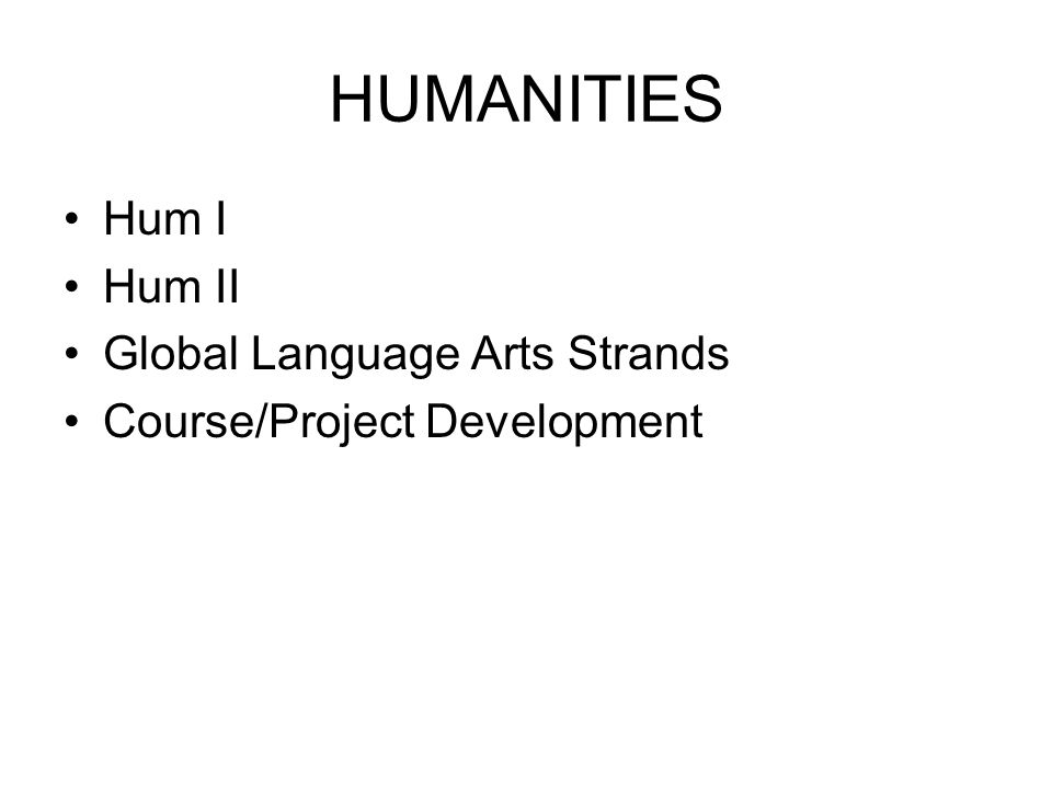 HUMANITIES Hum I Hum II Global Language Arts Strands Course/Project Development