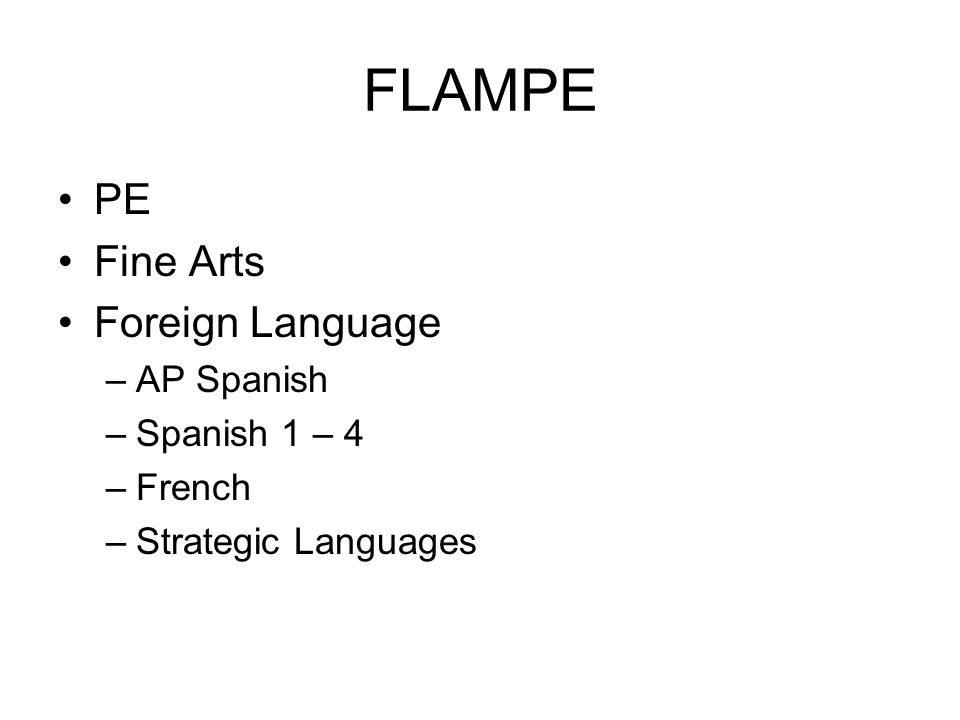 FLAMPE PE Fine Arts Foreign Language –AP Spanish –Spanish 1 – 4 –French –Strategic Languages