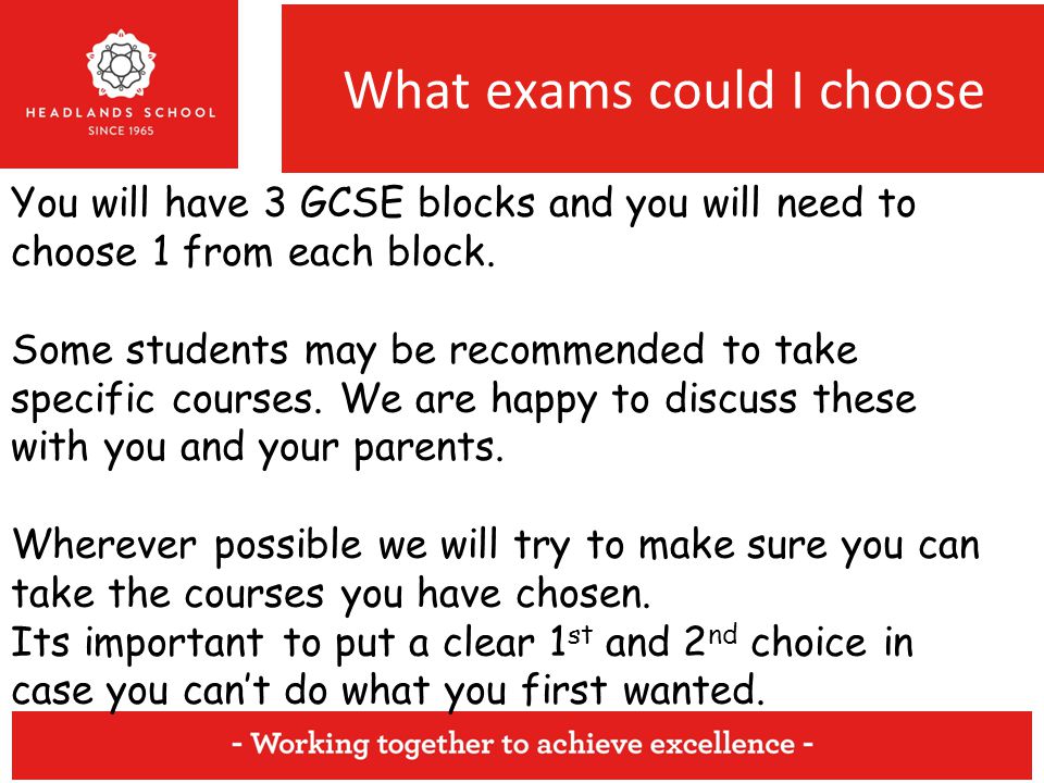 What exams could I choose You will have 3 GCSE blocks and you will need to choose 1 from each block.
