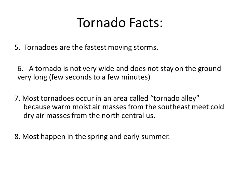 5. Tornadoes are the fastest moving storms. 6.
