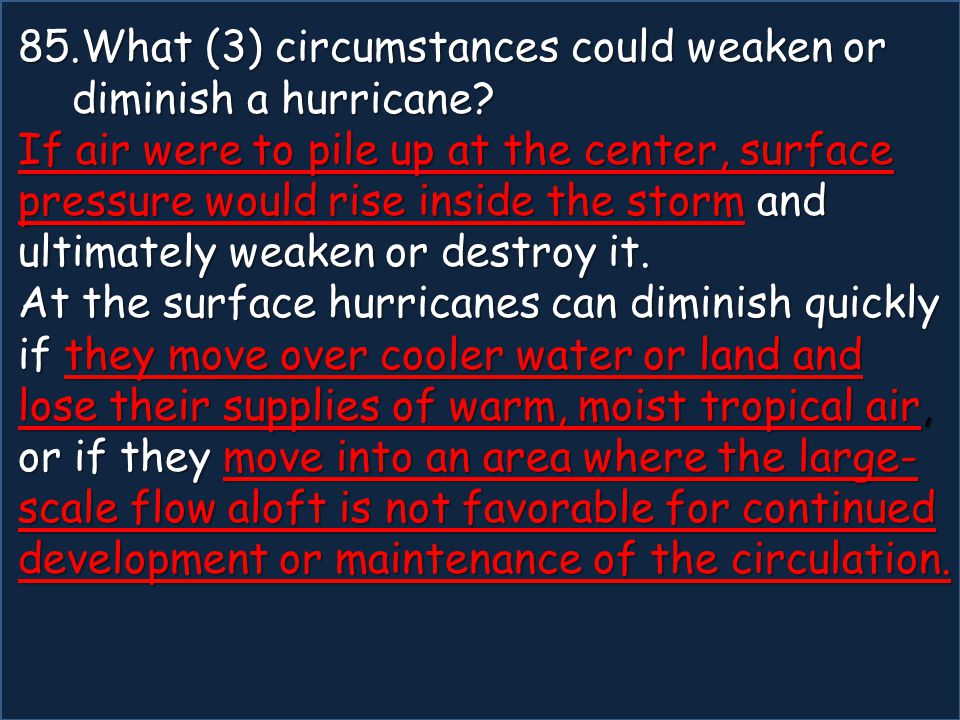 85.What (3) circumstances could weaken or diminish a hurricane.