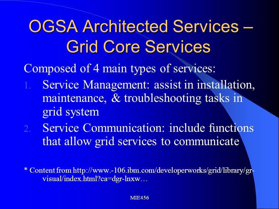 MIE456 OGSA Architected Services – Grid Core Services OGSA Architected Services – Grid Core Services Composed of 4 main types of services: 1.