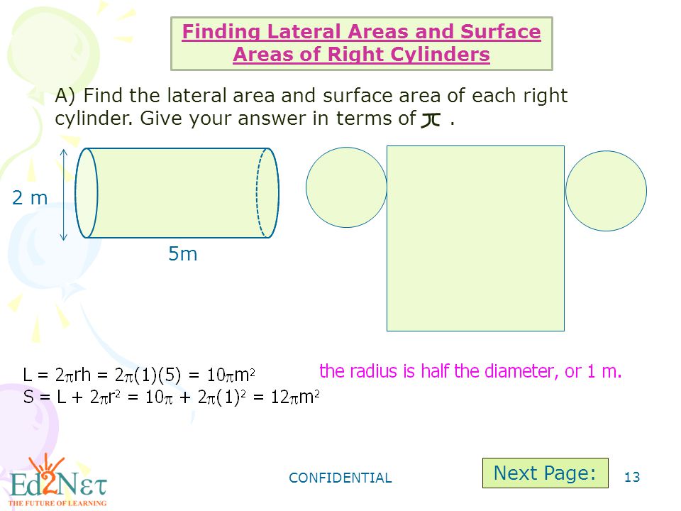 CONFIDENTIAL 13 Finding Lateral Areas and Surface Areas of Right Cylinders A) Find the lateral area and surface area of each right cylinder.