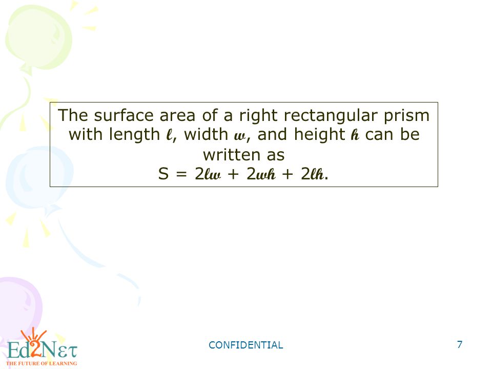 CONFIDENTIAL 7 The surface area of a right rectangular prism with length l, width w, and height h can be written as S = 2 lw + 2 wh + 2 lh.