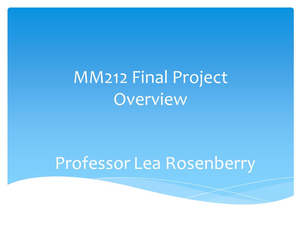 MM212 Final Project Overview Professor Lea Rosenberry