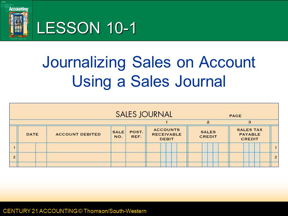 CENTURY 21 ACCOUNTING © Thomson/South-Western LESSON 10-1 Journalizing Sales on Account Using a Sales Journal