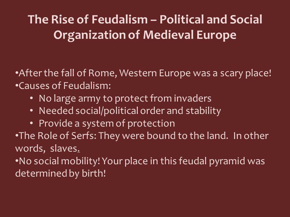 The Rise of Feudalism – Political and Social Organization of Medieval Europe After the fall of Rome, Western Europe was a scary place.