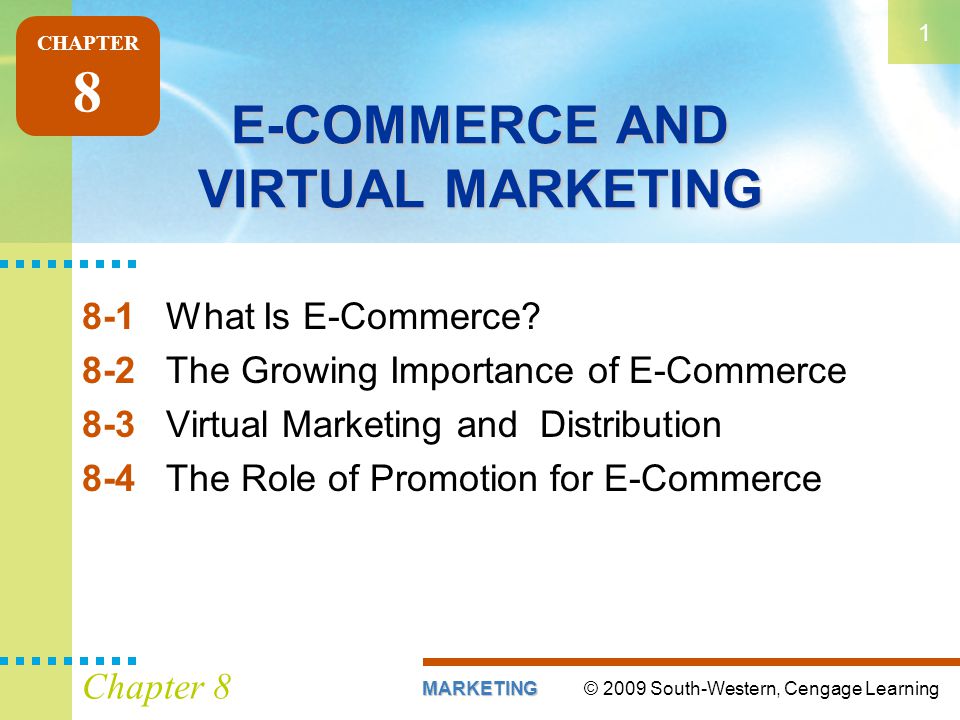 © 2009 South-Western, Cengage LearningMARKETING 1 Chapter 8 E-COMMERCE AND VIRTUAL MARKETING 8-1What Is E-Commerce.