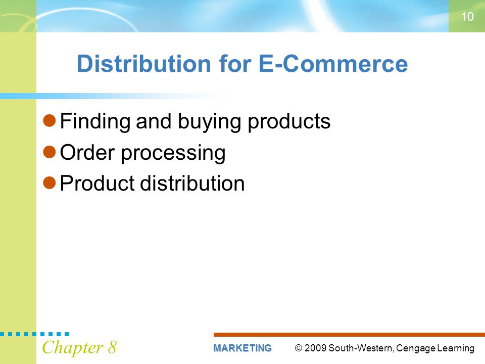 © 2009 South-Western, Cengage LearningMARKETING Chapter 8 10 Distribution for E-Commerce Finding and buying products Order processing Product distribution