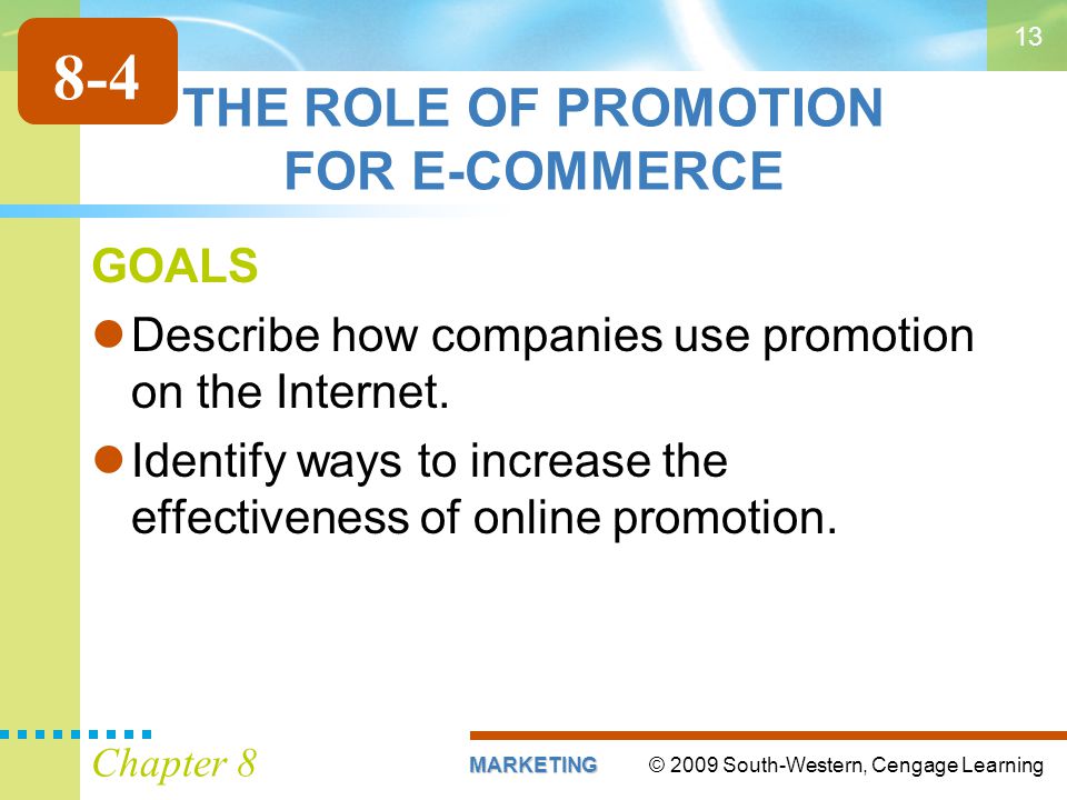 © 2009 South-Western, Cengage LearningMARKETING Chapter 8 13 THE ROLE OF PROMOTION FOR E-COMMERCE GOALS Describe how companies use promotion on the Internet.