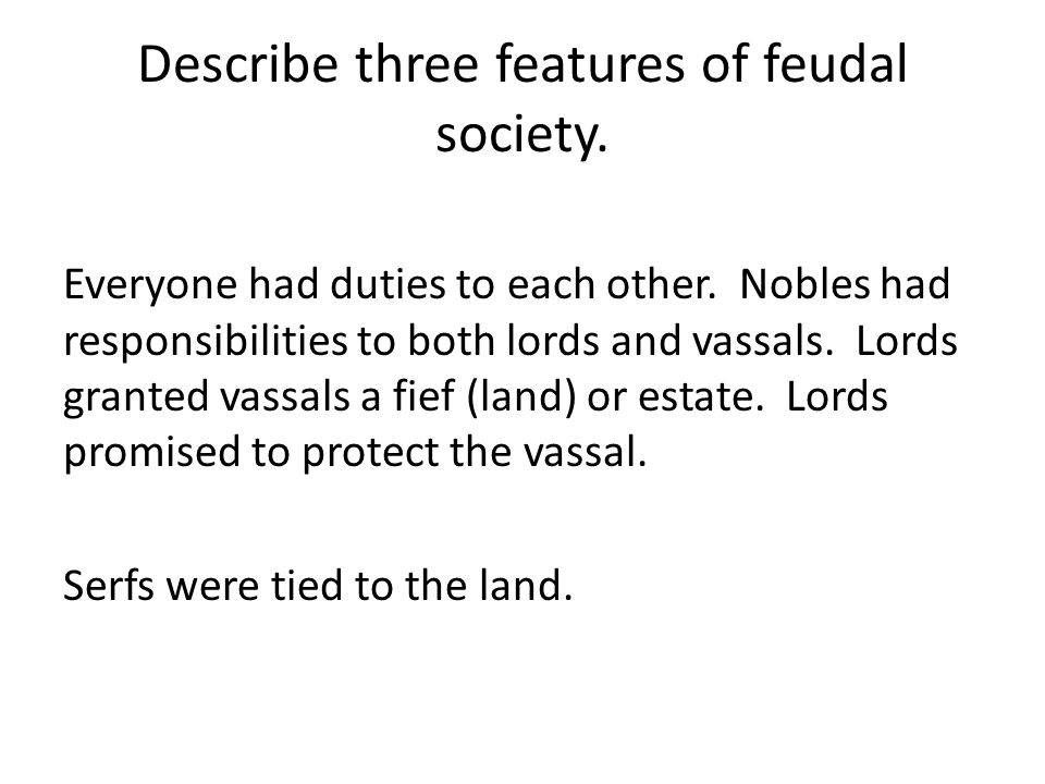 Describe three features of feudal society. Everyone had duties to each other.