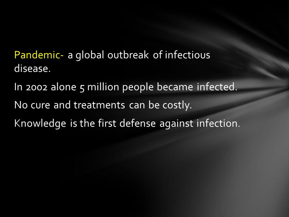 Pandemic- a global outbreak of infectious disease.