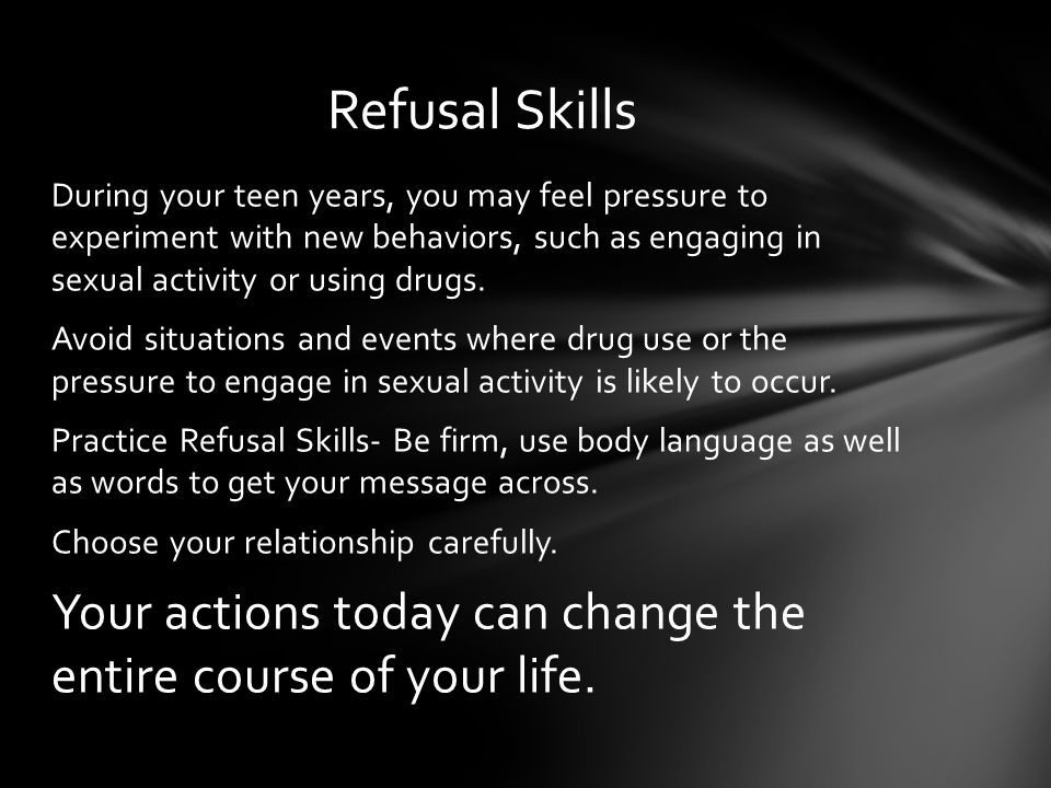 During your teen years, you may feel pressure to experiment with new behaviors, such as engaging in sexual activity or using drugs.