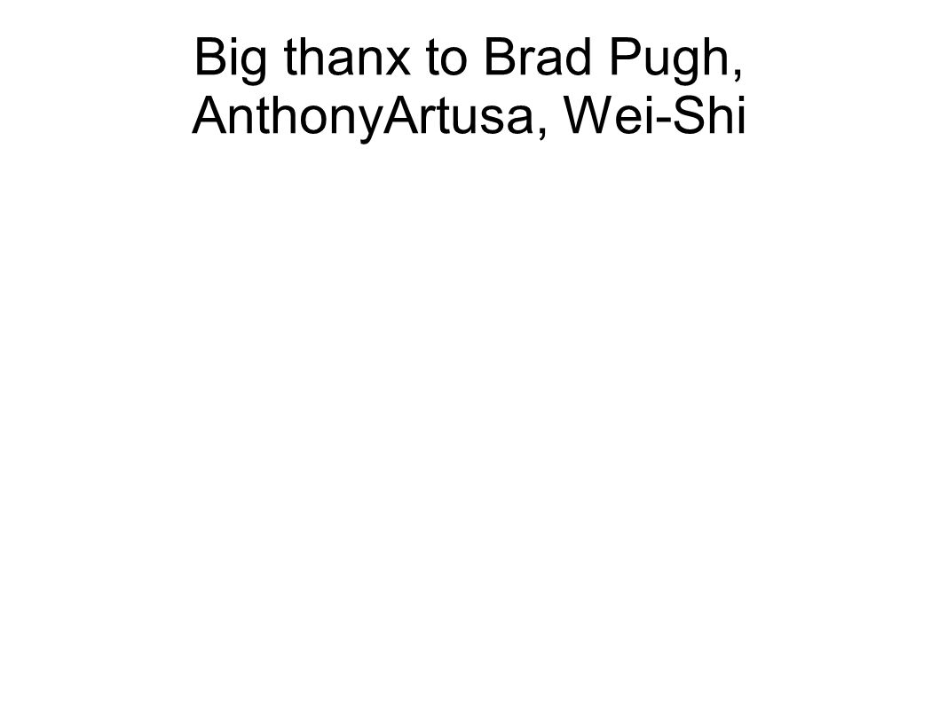 Big thanx to Brad Pugh, AnthonyArtusa, Wei-Shi