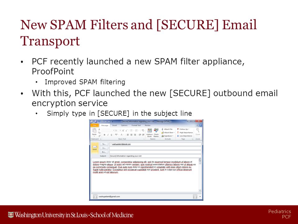 Pediatrics PCF New SPAM Filters and [SECURE]  Transport PCF recently launched a new SPAM filter appliance, ProofPoint Improved SPAM filtering With this, PCF launched the new [SECURE] outbound  encryption service Simply type in [SECURE] in the subject line