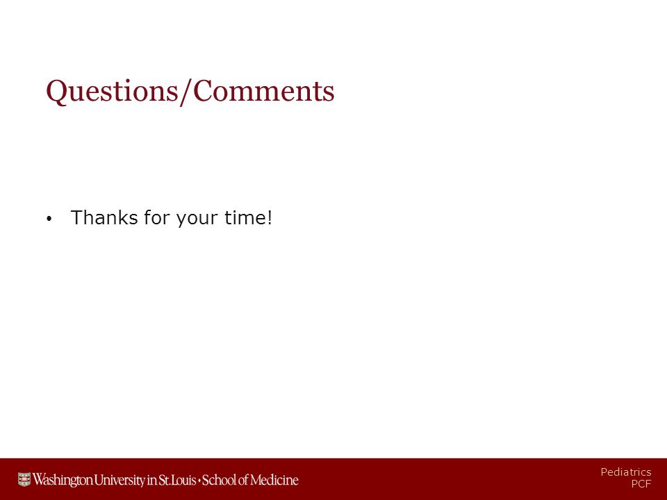 Pediatrics PCF Questions/Comments Thanks for your time!