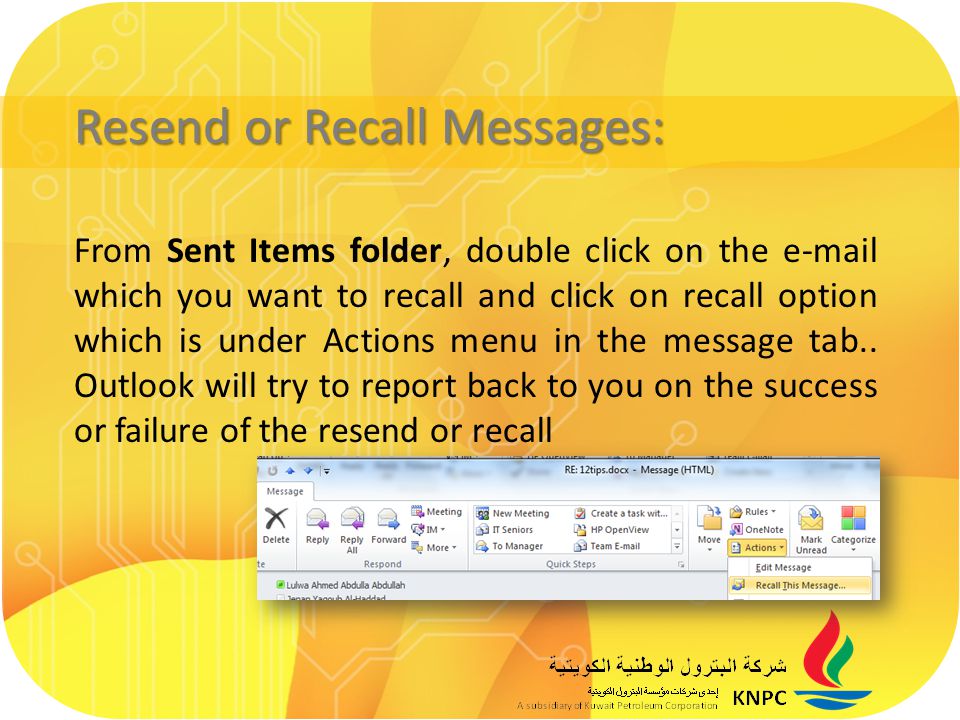 Resend or Recall Messages: From Sent Items folder, double click on the  which you want to recall and click on recall option which is under Actions menu in the message tab..