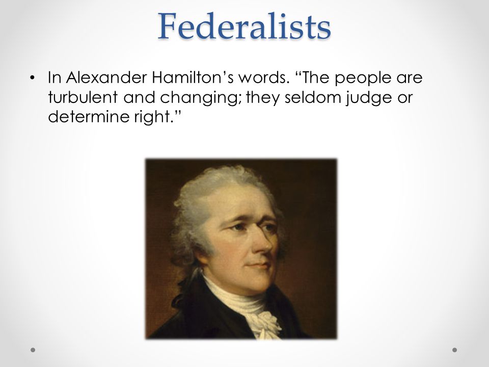 Federalists In Alexander Hamilton’s words.