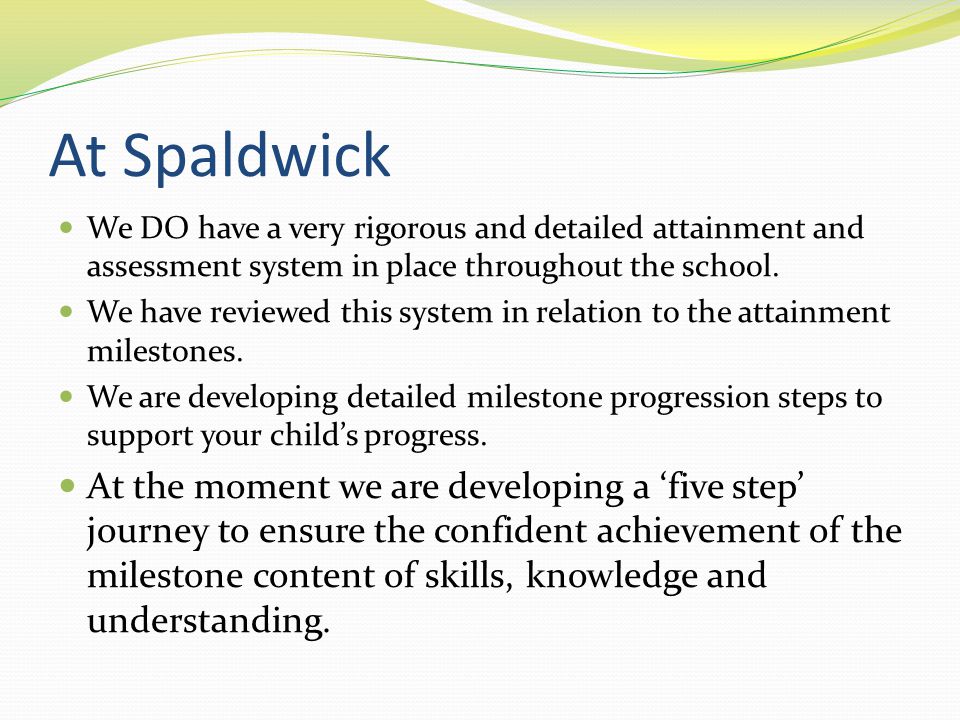 At Spaldwick We DO have a very rigorous and detailed attainment and assessment system in place throughout the school.