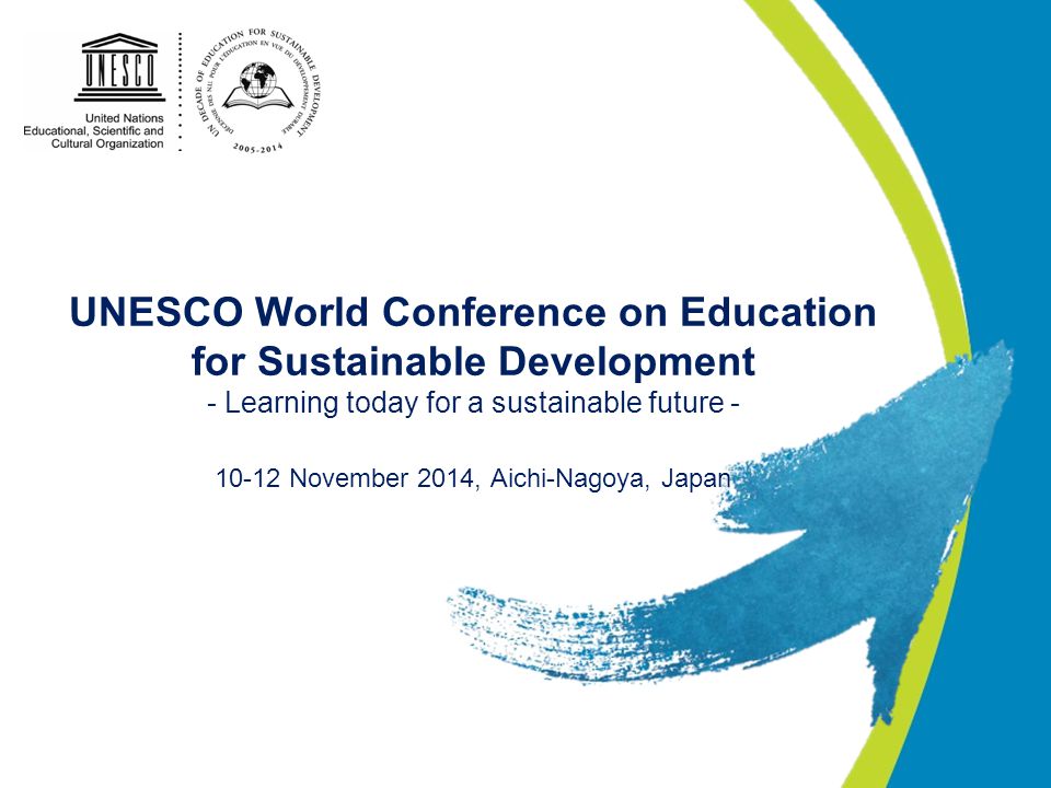 UNESCO World Conference on Education for Sustainable Development - Learning today for a sustainable future November 2014, Aichi-Nagoya, Japan