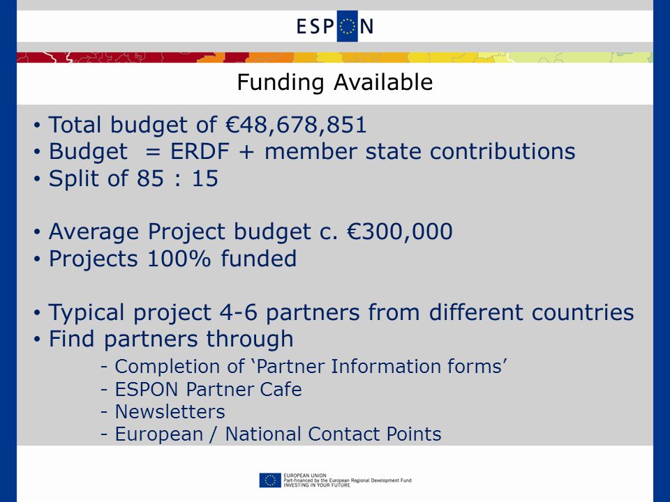 Funding Available Total budget of €48,678,851 Budget = ERDF + member state contributions Split of 85 : 15 Average Project budget c.